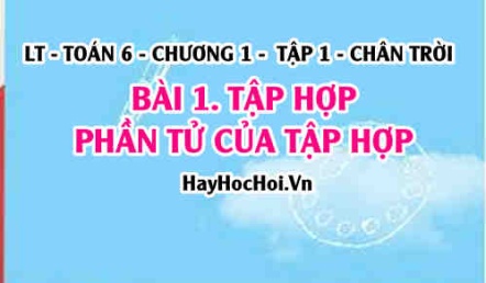 Tập hợp, Phần tử của tập hợp, các kí hiệu tập hợp và cách cho tập hợp? Toán 6 chân trời Tập 1 chương 1 Bài 1